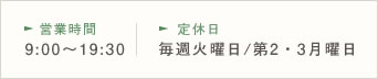 営業時間 9:00～19:30　定休日 毎週火曜日/第2・3月曜日